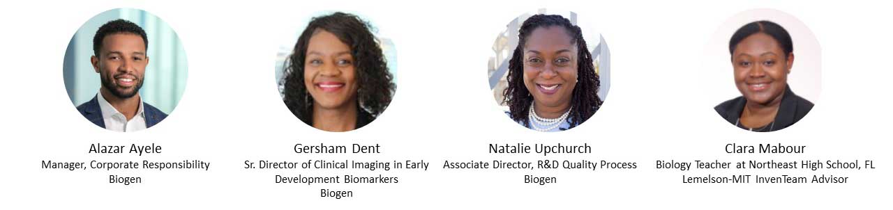 Picture of Speakers: Alazar Ayele Manager, Corporate Responsibility Biogen, Gersham Dent Sr. Director of Clinical Imaging in Early Development Biomarkers Biogen, Natalie Upchurch Associate Director, R&D Quality Process Biogen, Clara Mabour Science Teacher Lemelson-MIT InvenTeam Advisor